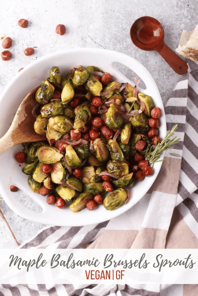 Maple Balsamic Brussel Sprouts are a sweet and savory vegan side dish perfect for your next holiday dinner. They are perfectly tender roasted and tossed together with roasted hazelnuts and rosemary for a delicious harvest dish.